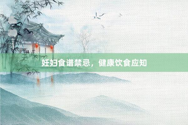 妊妇食谱禁忌，健康饮食应知
